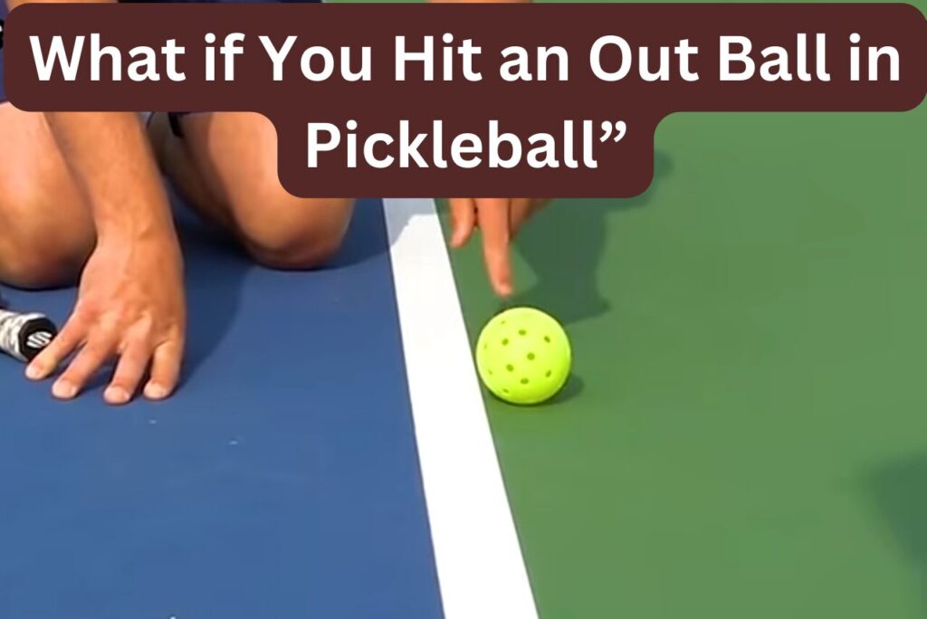 What Happen if You Hit an Out Ball in Pickleball