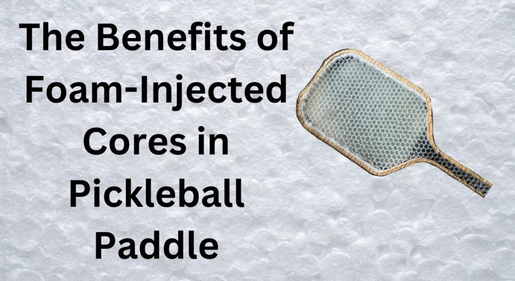 The Benefits of Foam-Injected Cores in Pickleball Paddle