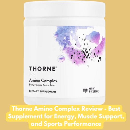 Thorne Amino Complex Review - Best Supplement for Energy, Muscle Support, and Sports Performance Thorne Amino Complex Review - Best Supplement for Energy, Muscle Support, and Sports Performance