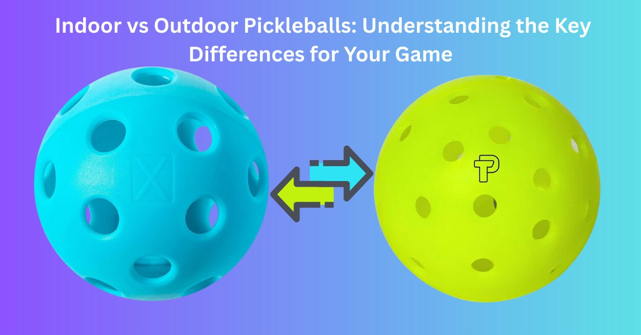 Indoor vs Outdoor Pickleballs: Understanding the Key Differences for Your Game